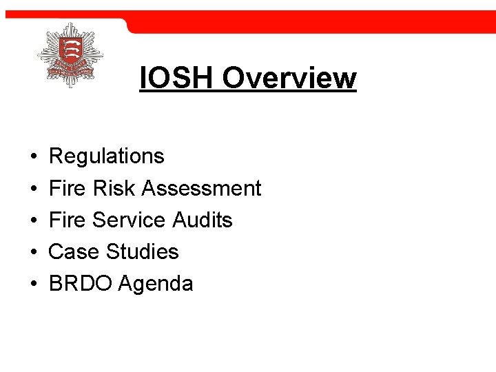 IOSH Overview • • • Regulations Fire Risk Assessment Fire Service Audits Case Studies