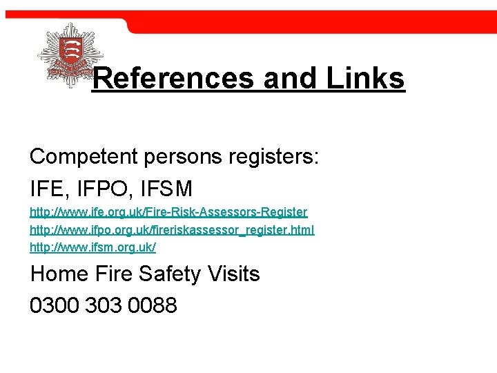 References and Links Competent persons registers: IFE, IFPO, IFSM http: //www. ife. org. uk/Fire-Risk-Assessors-Register