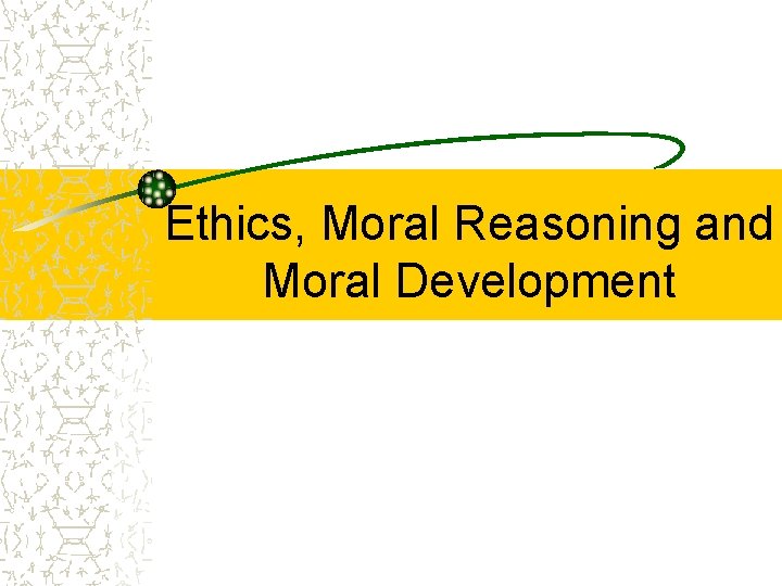 Ethics, Moral Reasoning and Moral Development 