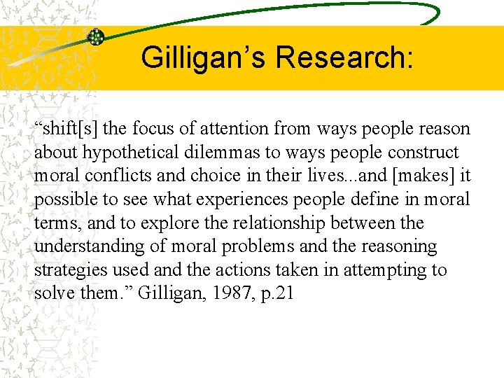 Gilligan’s Research: “shift[s] the focus of attention from ways people reason about hypothetical dilemmas