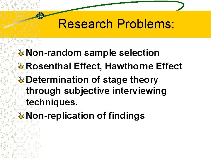 Research Problems: Non-random sample selection Rosenthal Effect, Hawthorne Effect Determination of stage theory through