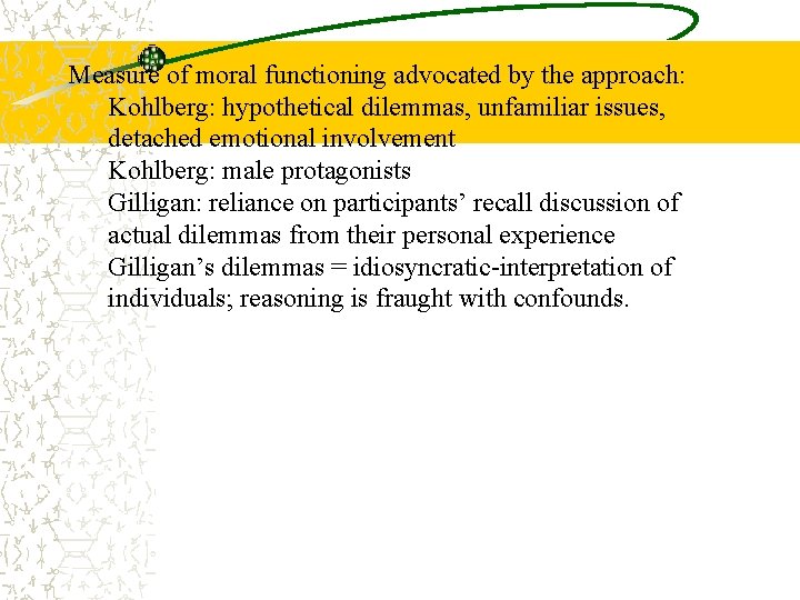 Measure of moral functioning advocated by the approach: Kohlberg: hypothetical dilemmas, unfamiliar issues, detached