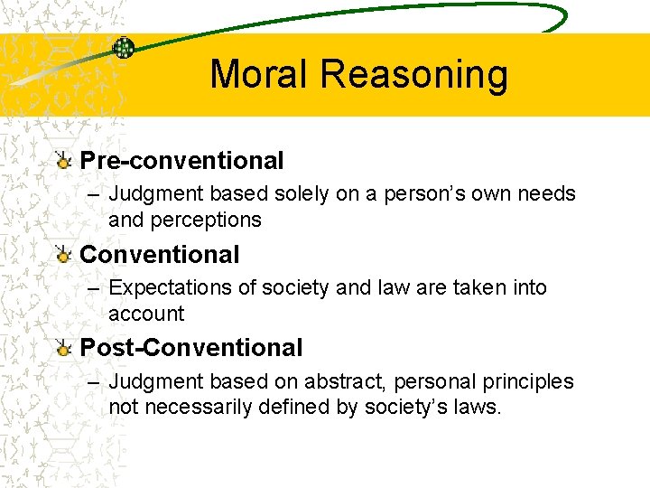 Moral Reasoning Pre-conventional – Judgment based solely on a person’s own needs and perceptions