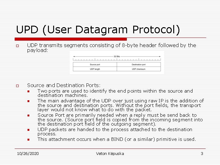 UPD (User Datagram Protocol) o UDP transmits segments consisting of 8 -byte header followed