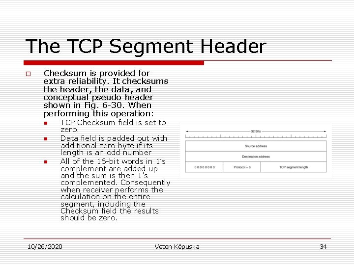 The TCP Segment Header o Checksum is provided for extra reliability. It checksums the