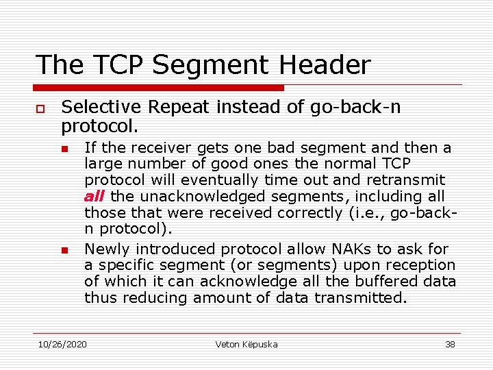 The TCP Segment Header o Selective Repeat instead of go-back-n protocol. n n If