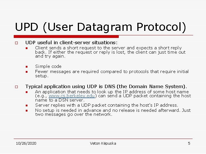 UPD (User Datagram Protocol) o UDP useful in client-server situations: n n n o