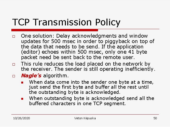 TCP Transmission Policy o o o One solution: Delay acknowledgments and window updates for