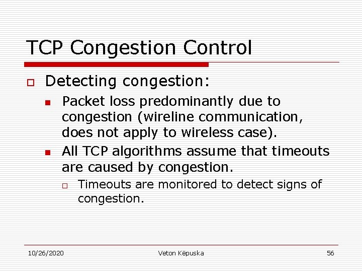 TCP Congestion Control o Detecting congestion: n n Packet loss predominantly due to congestion