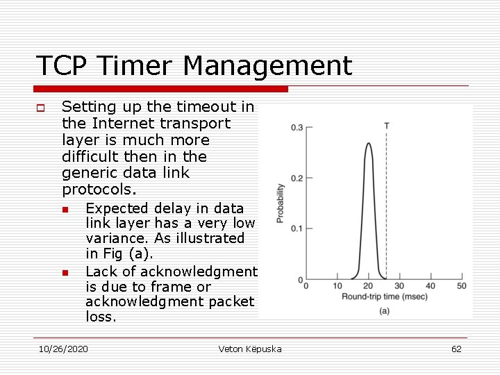 TCP Timer Management o Setting up the timeout in the Internet transport layer is