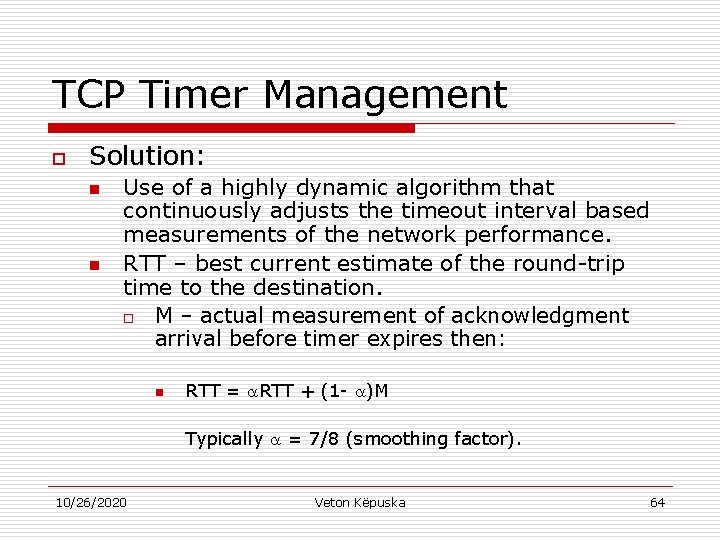 TCP Timer Management o Solution: n n Use of a highly dynamic algorithm that