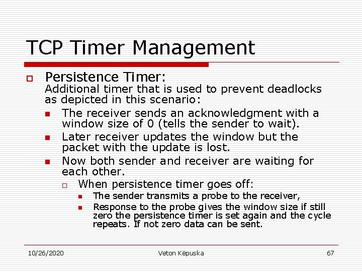 TCP Timer Management o Persistence Timer: Additional timer that is used to prevent deadlocks