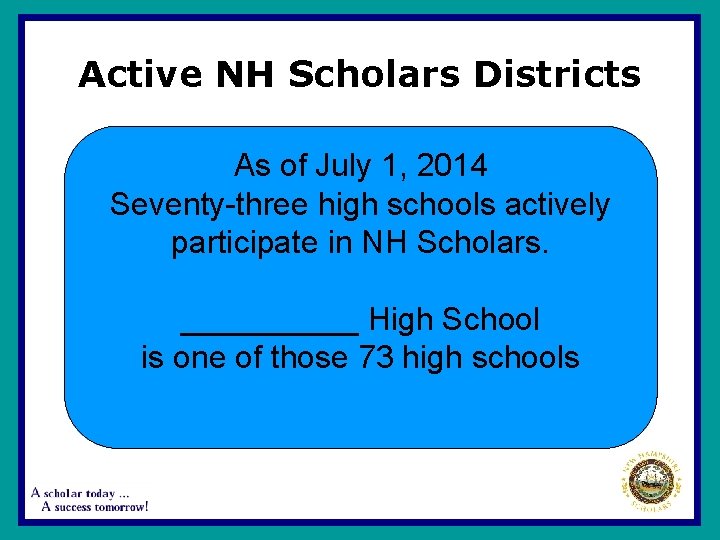 Active NH Scholars Districts As of July 1, 2014 Seventy-three high schools actively participate