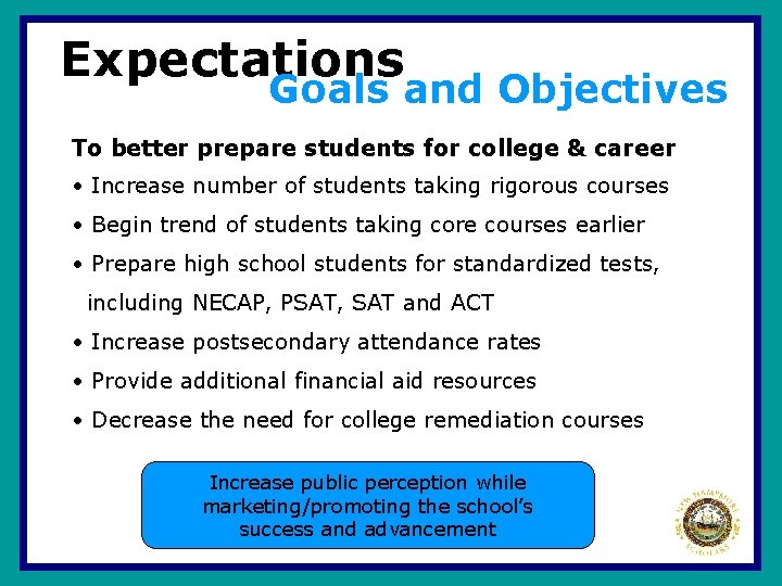Expectations Goals and Objectives To better prepare students for college & career • Increase