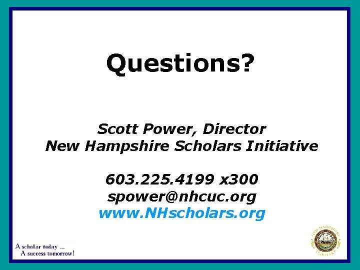 Questions? Scott Power, Director New Hampshire Scholars Initiative 603. 225. 4199 x 300 spower@nhcuc.