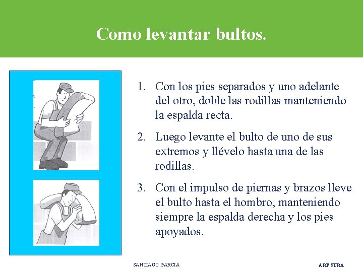 Como levantar bultos. 1. Con los pies separados y uno adelante del otro, doble