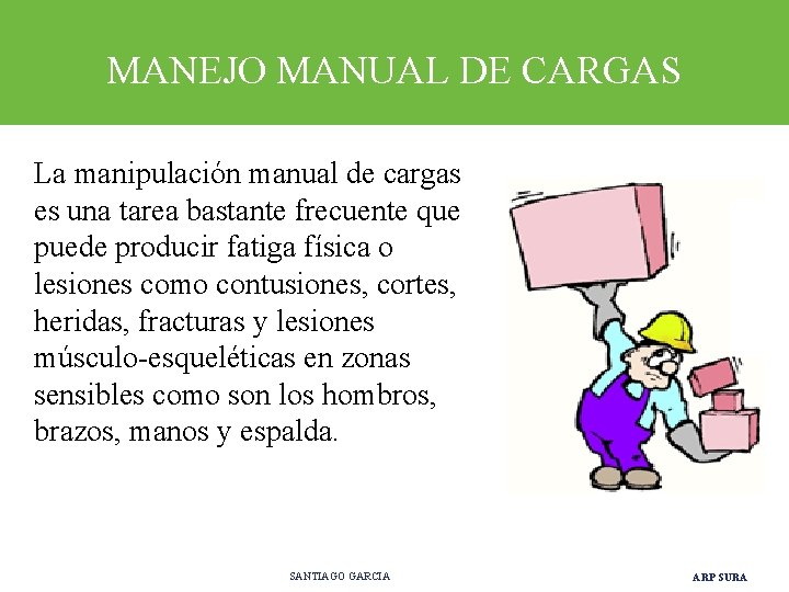 MANEJO MANUAL DE CARGAS La manipulación manual de cargas es una tarea bastante frecuente