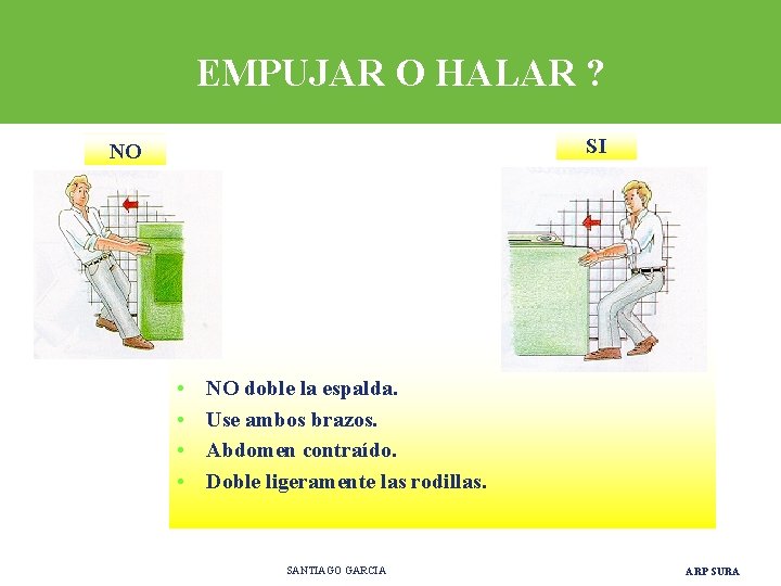 EMPUJAR O HALAR ? SI NO • • NO doble la espalda. Use ambos EMPUJAR O HALAR ? SI NO • • NO doble la espalda. Use ambos