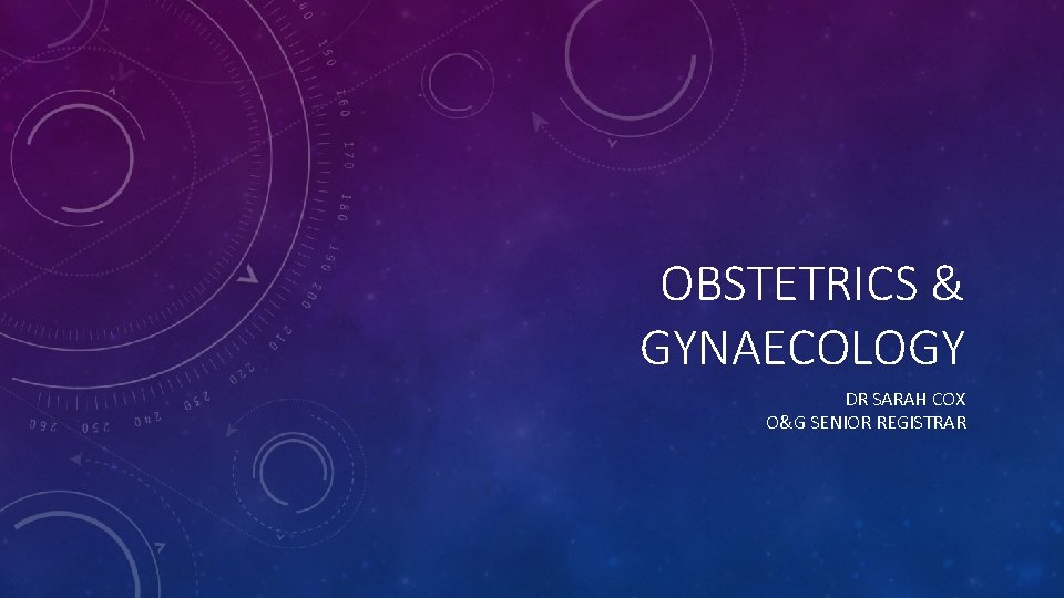 OBSTETRICS & GYNAECOLOGY DR SARAH COX O&G SENIOR REGISTRAR 