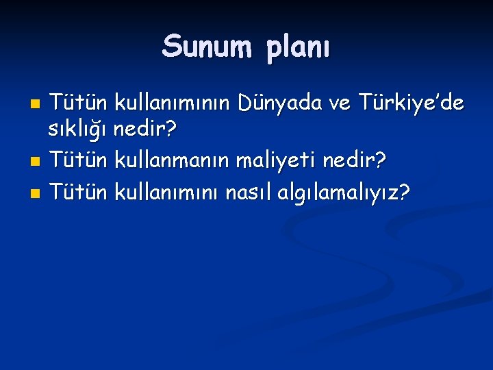Sunum planı Tütün kullanımının Dünyada ve Türkiye’de sıklığı nedir? n Tütün kullanmanın maliyeti nedir?