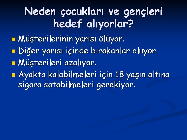 Neden çocukları ve gençleri hedef alıyorlar? Müşterilerinin yarısı ölüyor. n Diğer yarısı içinde bırakanlar