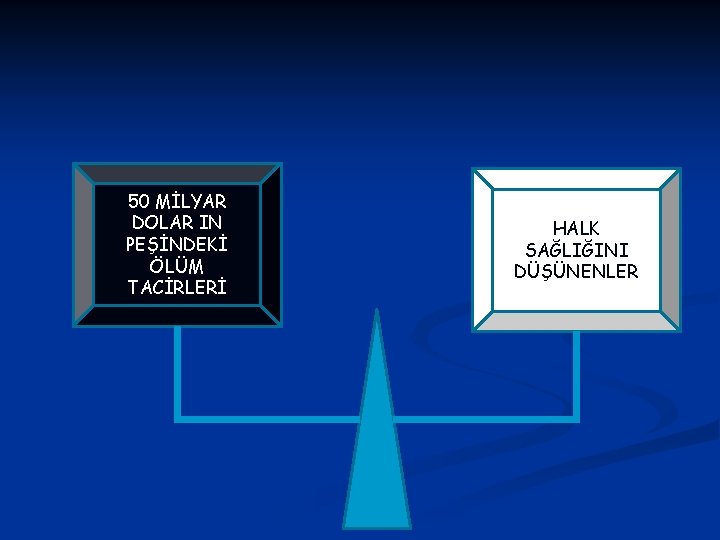 50 MİLYAR DOLAR IN PEŞİNDEKİ ÖLÜM TACİRLERİ HALK SAĞLIĞINI DÜŞÜNENLER 