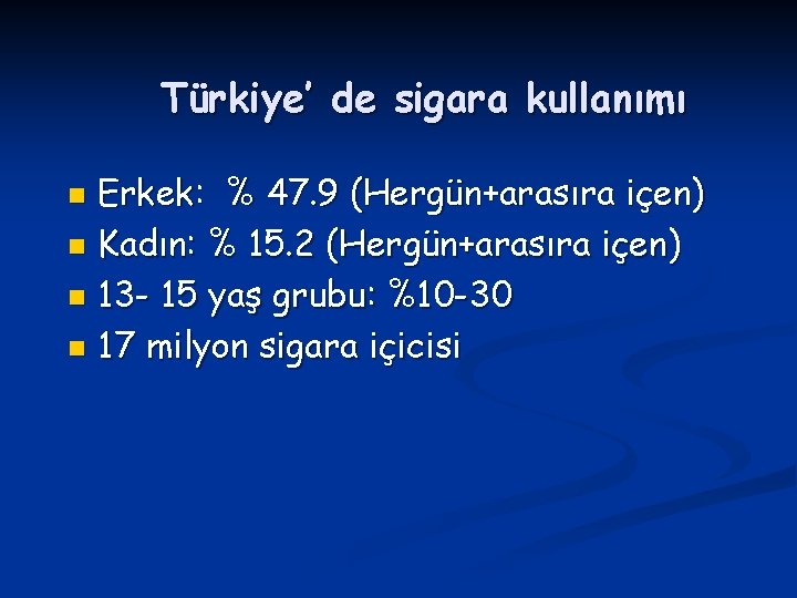 Türkiye’ de sigara kullanımı Erkek: % 47. 9 (Hergün+arasıra içen) n Kadın: % 15.