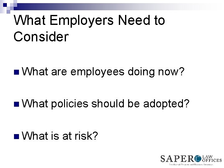 What Employers Need to Consider n What are employees doing now? n What policies