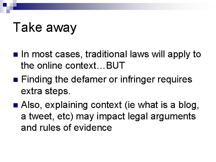 Take away In most cases, traditional laws will apply to the online context…BUT n