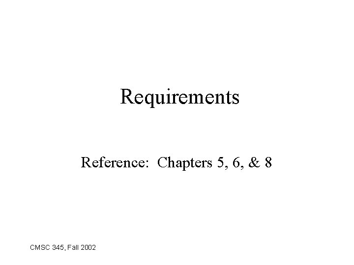 Requirements Reference: Chapters 5, 6, & 8 CMSC 345, Fall 2002 