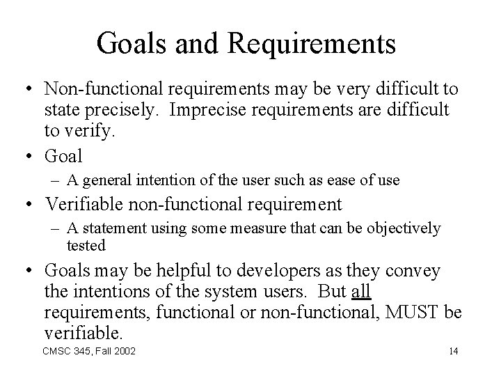 Goals and Requirements • Non-functional requirements may be very difficult to state precisely. Imprecise