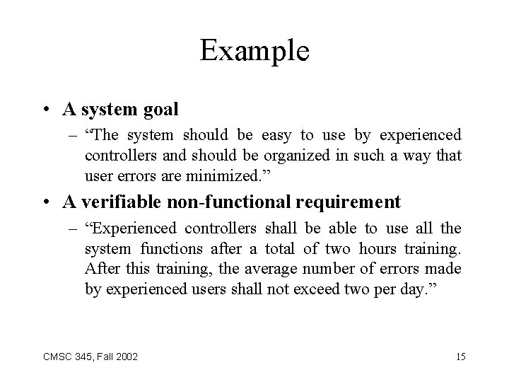 Example • A system goal – “The system should be easy to use by