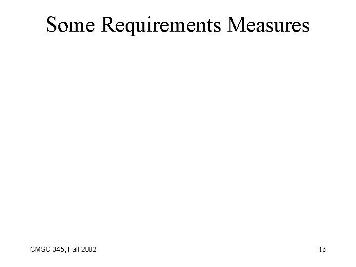 Some Requirements Measures CMSC 345, Fall 2002 16 