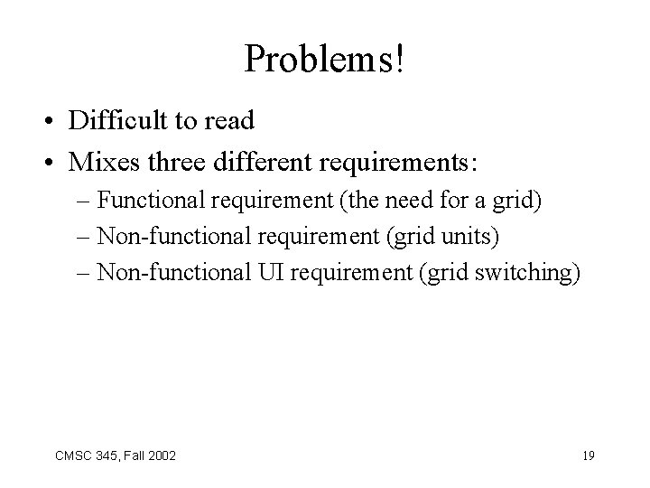 Problems! • Difficult to read • Mixes three different requirements: – Functional requirement (the