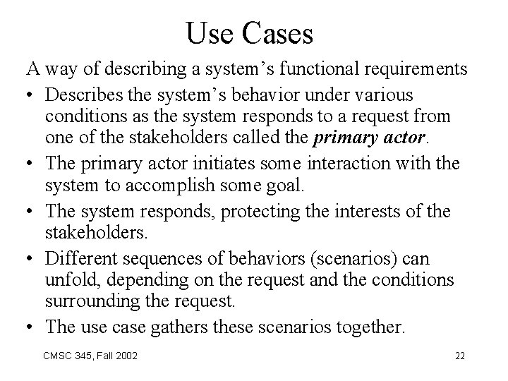 Use Cases A way of describing a system’s functional requirements • Describes the system’s