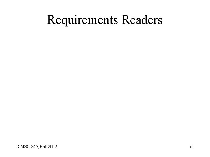 Requirements Readers CMSC 345, Fall 2002 6 
