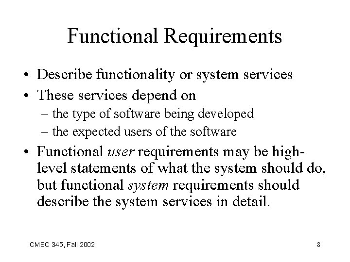 Functional Requirements • Describe functionality or system services • These services depend on –