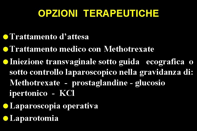 OPZIONI TERAPEUTICHE l Trattamento d’attesa l Trattamento medico con Methotrexate l Iniezione transvaginale sotto