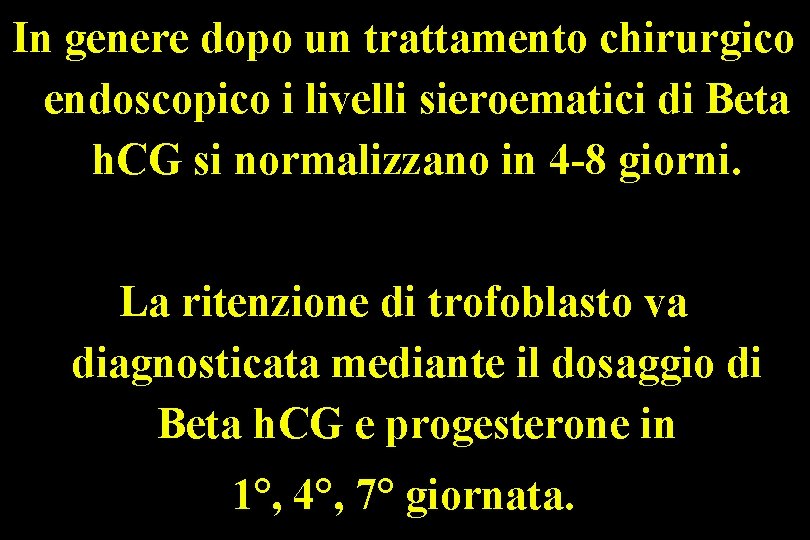 In genere dopo un trattamento chirurgico endoscopico i livelli sieroematici di Beta h. CG