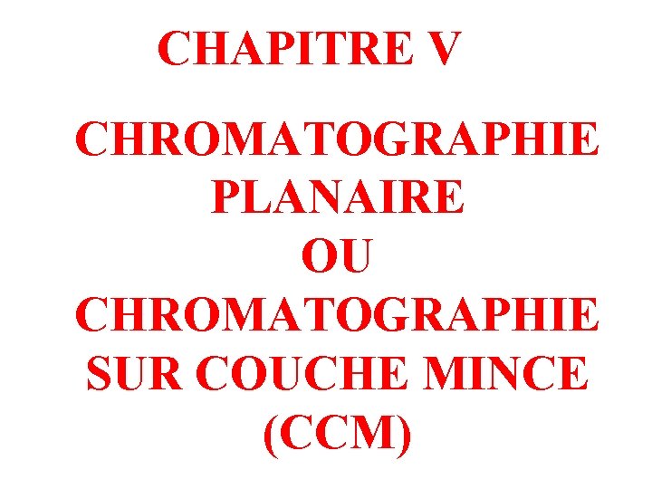 CHAPITRE V CHROMATOGRAPHIE PLANAIRE OU CHROMATOGRAPHIE SUR COUCHE MINCE (CCM) 