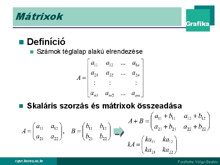 Mátrixok n Definíció n n Grafika Számok téglalap alakú elrendezése Skaláris szorzás és mátrixok