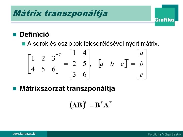 Mátrix transzponáltja n Definíció n n Grafika A sorok és oszlopok felcserélésével nyert mátrix.