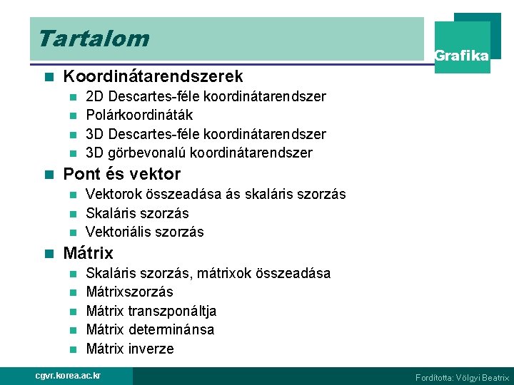 Tartalom n Grafika Koordinátarendszerek 2 D Descartes-féle koordinátarendszer n Polárkoordináták n 3 D Descartes-féle