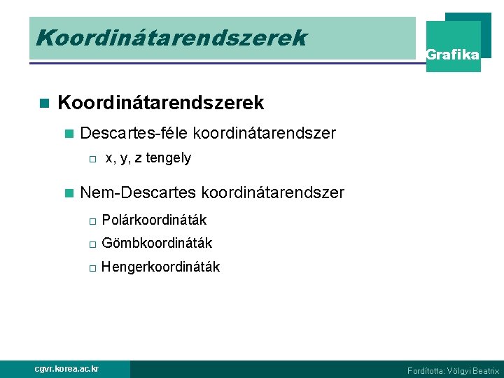 Koordinátarendszerek n Grafika Koordinátarendszerek n Descartes-féle koordinátarendszer o n x, y, z tengely Nem-Descartes