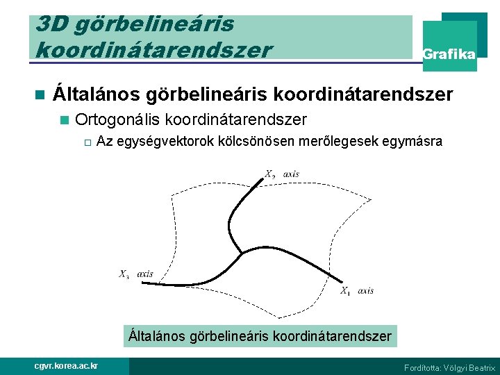 3 D görbelineáris koordinátarendszer n Grafika Általános görbelineáris koordinátarendszer n Ortogonális koordinátarendszer o Az