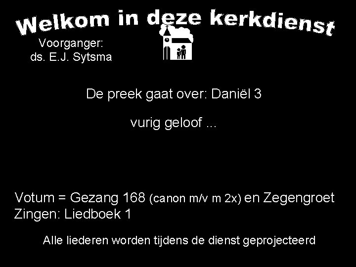 Voorganger: ds. E. J. Sytsma De preek gaat over: Daniël 3 vurig geloof. .