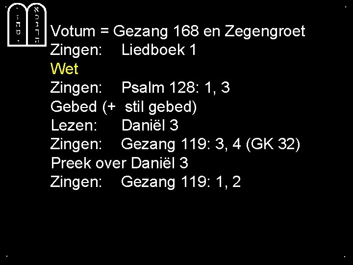 . . Votum = Gezang 168 en Zegengroet Zingen: Liedboek 1 Wet Zingen: Psalm