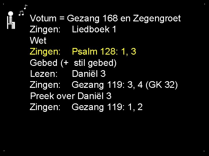 . . Votum = Gezang 168 en Zegengroet Zingen: Liedboek 1 Wet Zingen: Psalm