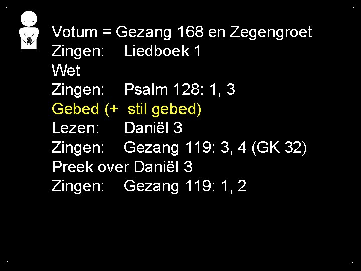 . . Votum = Gezang 168 en Zegengroet Zingen: Liedboek 1 Wet Zingen: Psalm