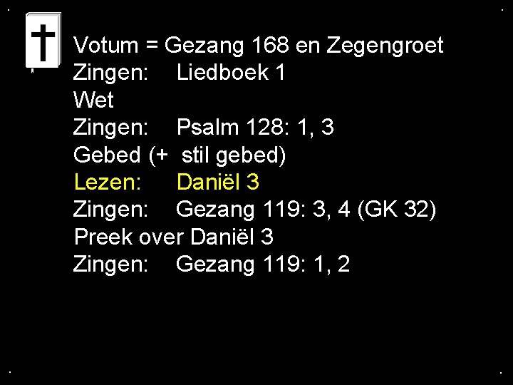 . . Votum = Gezang 168 en Zegengroet Zingen: Liedboek 1 Wet Zingen: Psalm